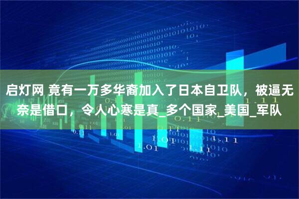 启灯网 竟有一万多华裔加入了日本自卫队，被逼无奈是借口，令人心寒是真_多个国家_美国_军队