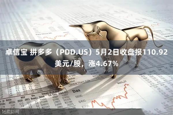 卓信宝 拼多多（PDD.US）5月2日收盘报110.92美元/股，涨4.67%